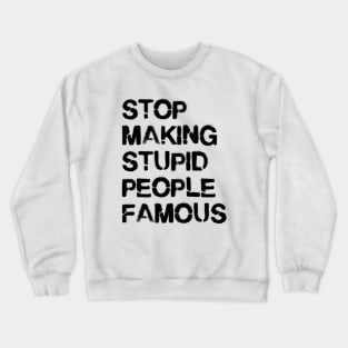 Stop Making Stupid People Famous Crewneck Sweatshirt